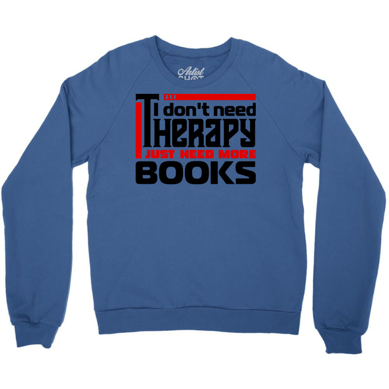 I Dont Need Therapy I Just Need More Books Trendin Crewneck Sweatshirt by alheklupsm | Artistshot