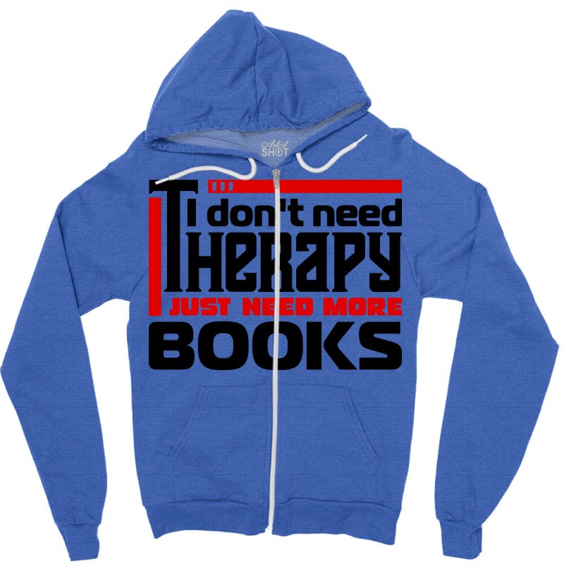 I Dont Need Therapy I Just Need More Books Trendin Zipper Hoodie by alheklupsm | Artistshot