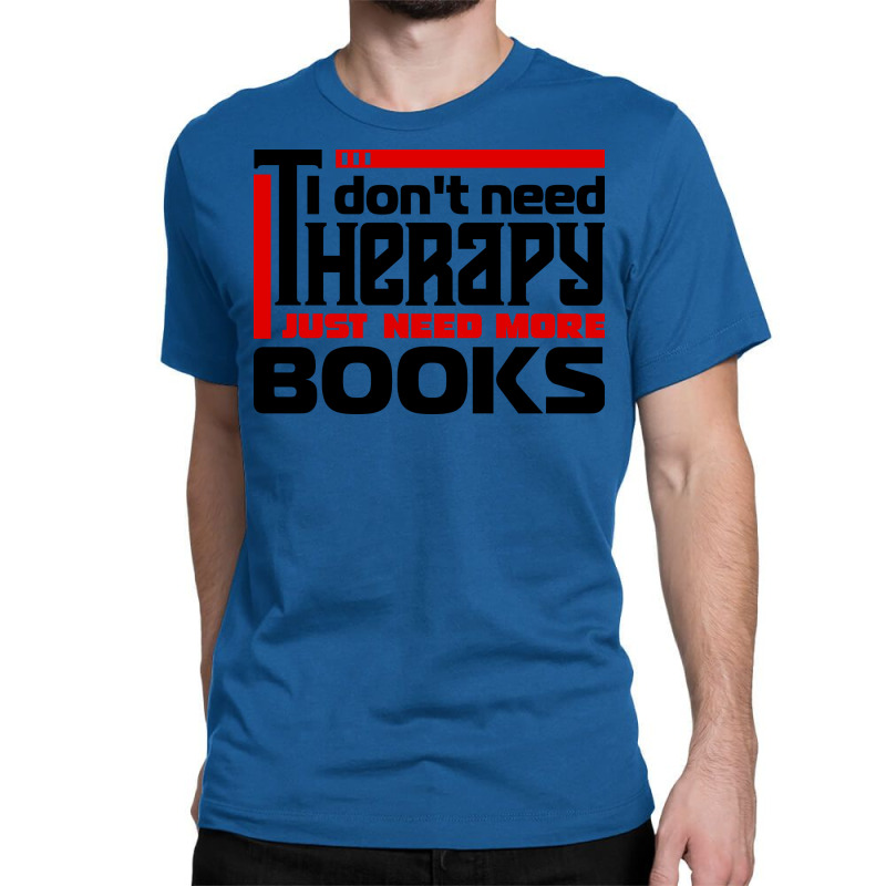 I Dont Need Therapy I Just Need More Books Trendin Classic T-shirt by alheklupsm | Artistshot