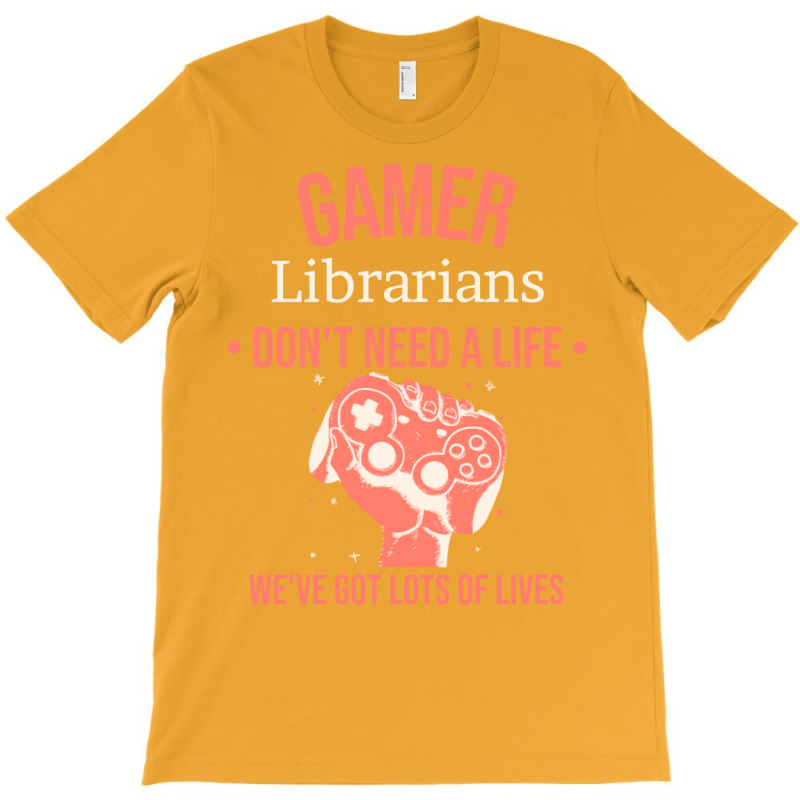 Librarian Gamer Gaming Quote Dont Need A Life Have T-shirt | Artistshot