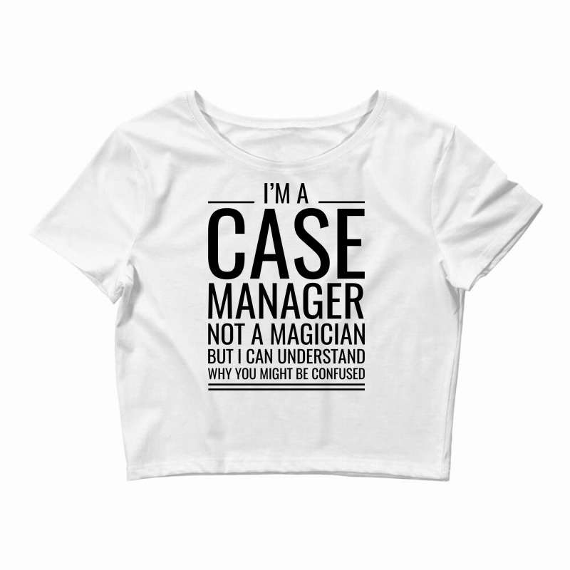 Im A Case Manager Not A Magician But I Can Underst Crop Top by samiruhitanau | Artistshot