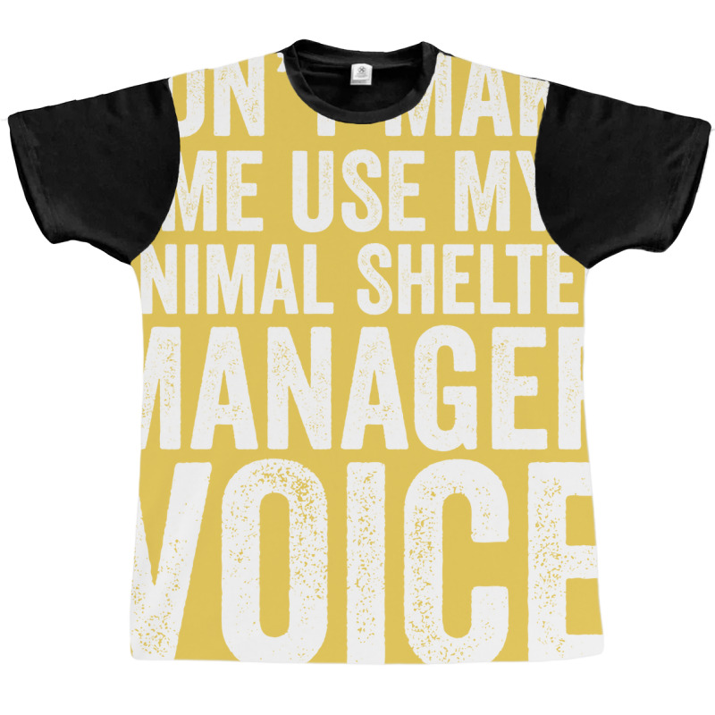 Dont Make Me Use My Animal Shelter Manager Voice R Graphic T-shirt by curjosweidez | Artistshot