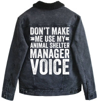 Dont Make Me Use My Animal Shelter Manager Voice R Unisex Sherpa-lined Denim Jacket | Artistshot