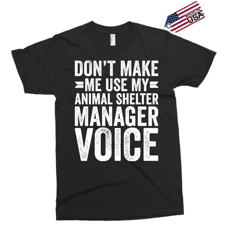 Dont Make Me Use My Animal Shelter Manager Voice R Exclusive T-shirt by curjosweidez | Artistshot