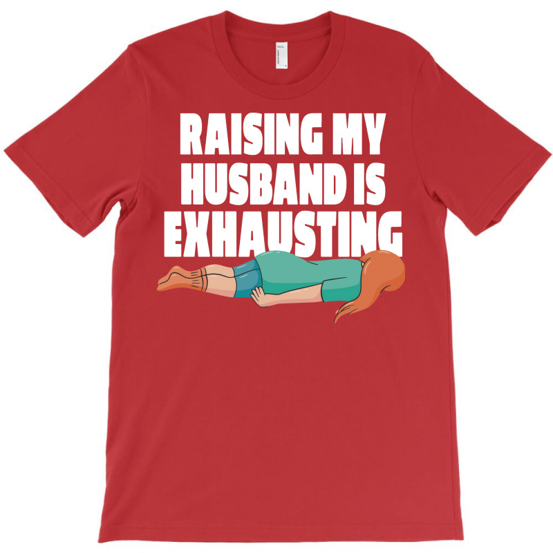 Raising My Husband Is Exhausting Love T-shirt | Artistshot