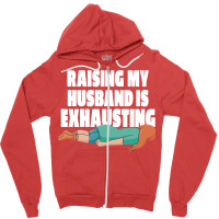 Raising My Husband Is Exhausting Love Zipper Hoodie | Artistshot