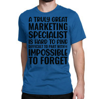 A Truly Great Marketing Specialist Is Hard To Find Classic T-shirt | Artistshot