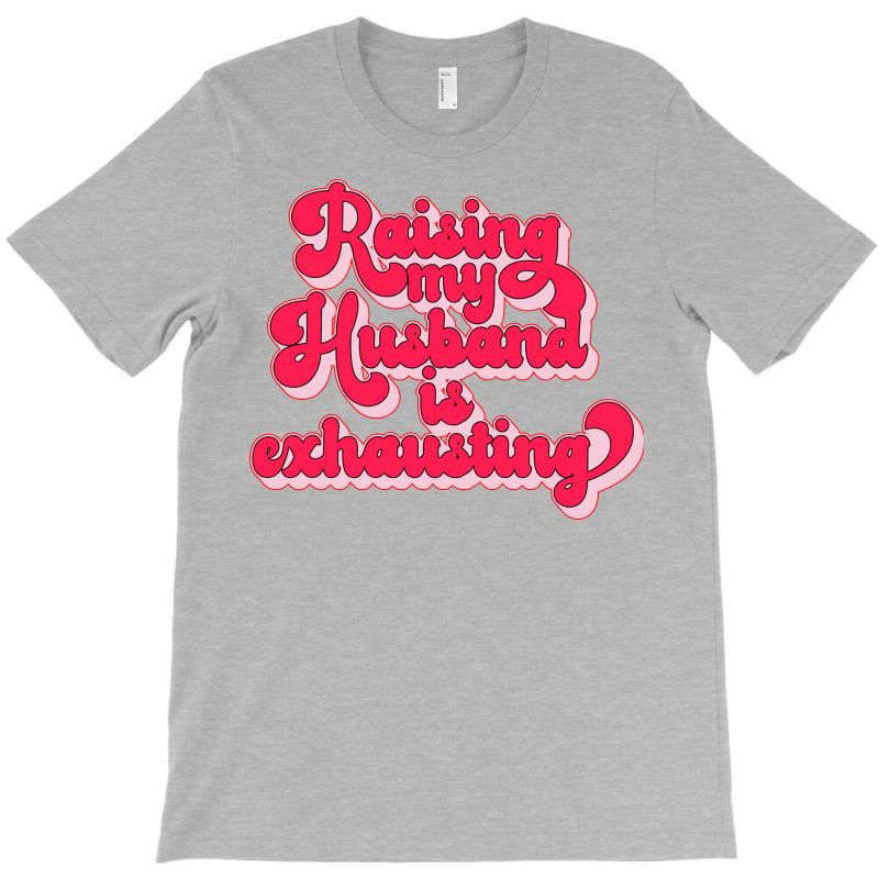 Raising My Husband Is Exhausting Music T-Shirt by dyrmaadnilb | Artistshot