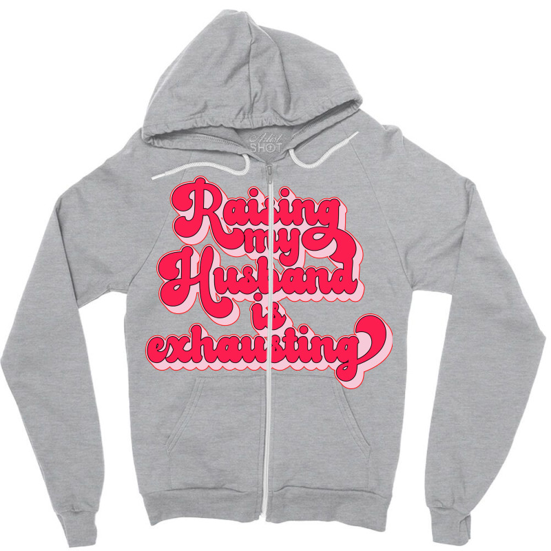 Raising My Husband Is Exhausting Music Zipper Hoodie by dyrmaadnilb | Artistshot