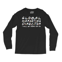 Global Marketing Director Ill Be There For You Long Sleeve Shirts | Artistshot