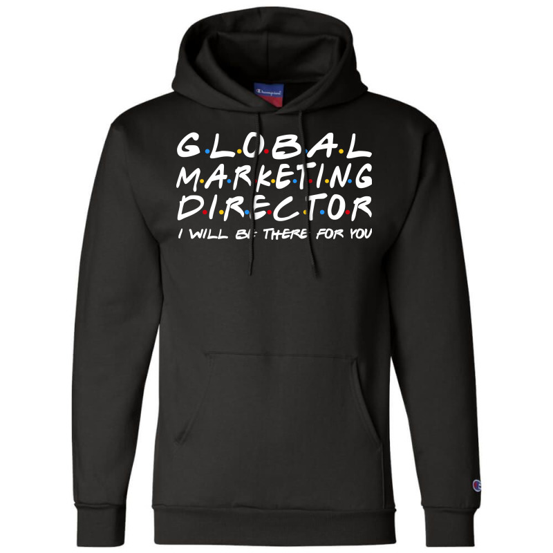 Global Marketing Director Ill Be There For You Champion Hoodie | Artistshot