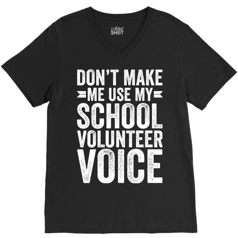 Dont Make Me Use My School Volunteer Voice Stars V-Neck Tee by palokalgeau | Artistshot