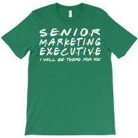 Senior Marketing Executive Ill Be There For You T-shirt | Artistshot