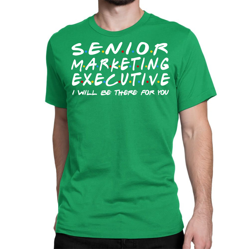 Senior Marketing Executive Ill Be There For You Classic T-shirt by efobitrivan6 | Artistshot