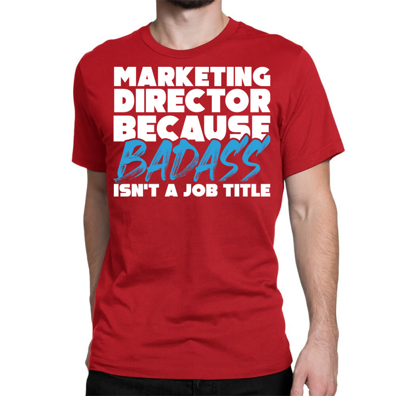 Marketing Director Because Badass Isnt A Job Title Classic T-shirt | Artistshot