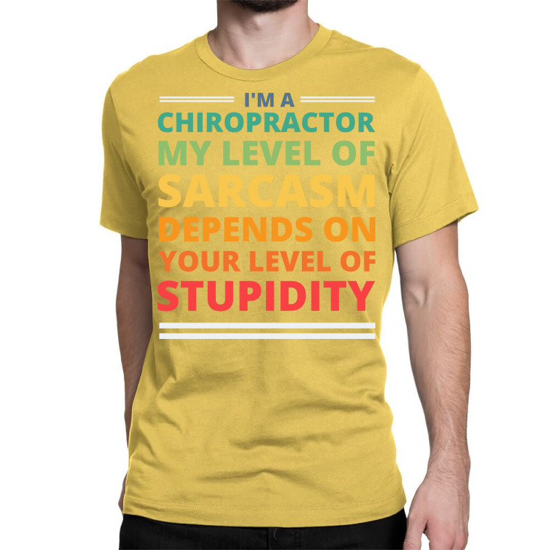 Im A Chiropractor My Level Of Sarcasm Depends On Y Classic T-shirt by nozademk | Artistshot