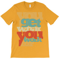 You Get What You Work For Tumblr T-shirt | Artistshot