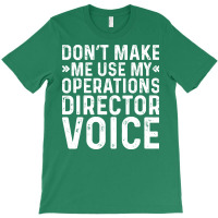 Dont Make Me Use My Operations Director Voice Nost T-shirt | Artistshot