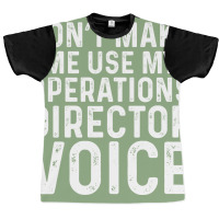 Dont Make Me Use My Operations Director Voice Nost Graphic T-shirt | Artistshot