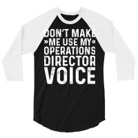 Dont Make Me Use My Operations Director Voice Nost 3/4 Sleeve Shirt | Artistshot