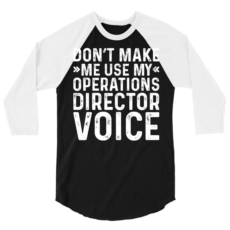 Dont Make Me Use My Operations Director Voice Nost 3/4 Sleeve Shirt | Artistshot