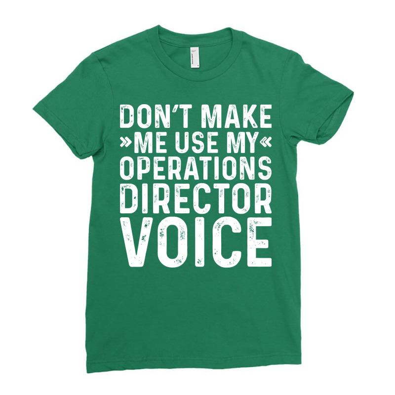 Dont Make Me Use My Operations Director Voice Nost Ladies Fitted T-Shirt by elaichalberap | Artistshot