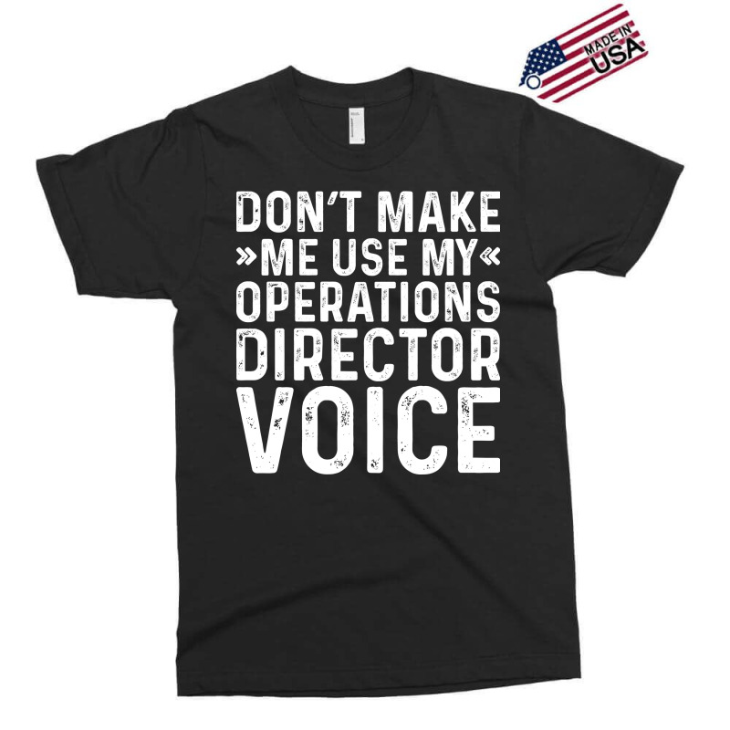 Dont Make Me Use My Operations Director Voice Nost Exclusive T-shirt | Artistshot