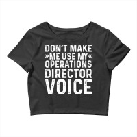 Dont Make Me Use My Operations Director Voice Nost Crop Top | Artistshot