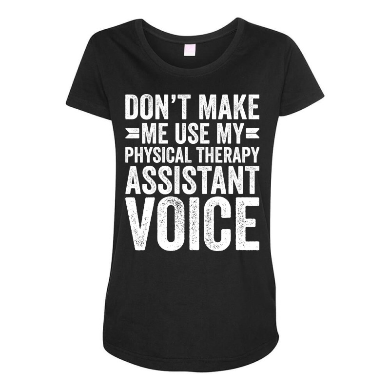 Dont Make Me Use My Physical Therapy Assistant Voi Maternity Scoop Neck T-shirt by tokitorudelly | Artistshot