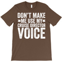 Dont Make Me Use My Cruise Director Voice Funny T-shirt | Artistshot