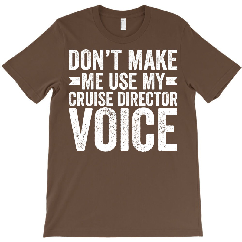 Dont Make Me Use My Cruise Director Voice Funny T-shirt | Artistshot