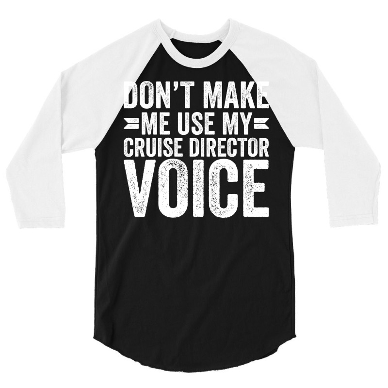 Dont Make Me Use My Cruise Director Voice Funny 3/4 Sleeve Shirt | Artistshot