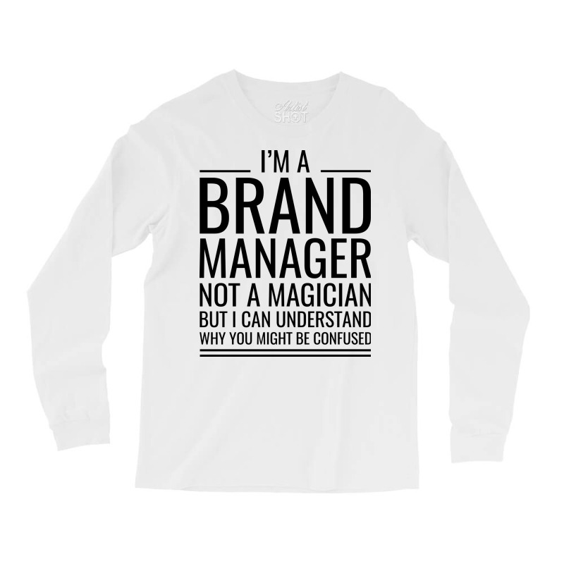 Im A Brand Manager Not A Magician But I Can Unders Long Sleeve Shirts by itanivampap | Artistshot