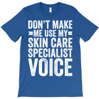 Dont Make Me Use My Skin Care Specialist Voice Tre T-shirt | Artistshot