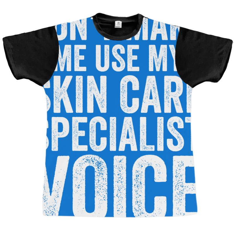 Dont Make Me Use My Skin Care Specialist Voice Tre Graphic T-shirt | Artistshot