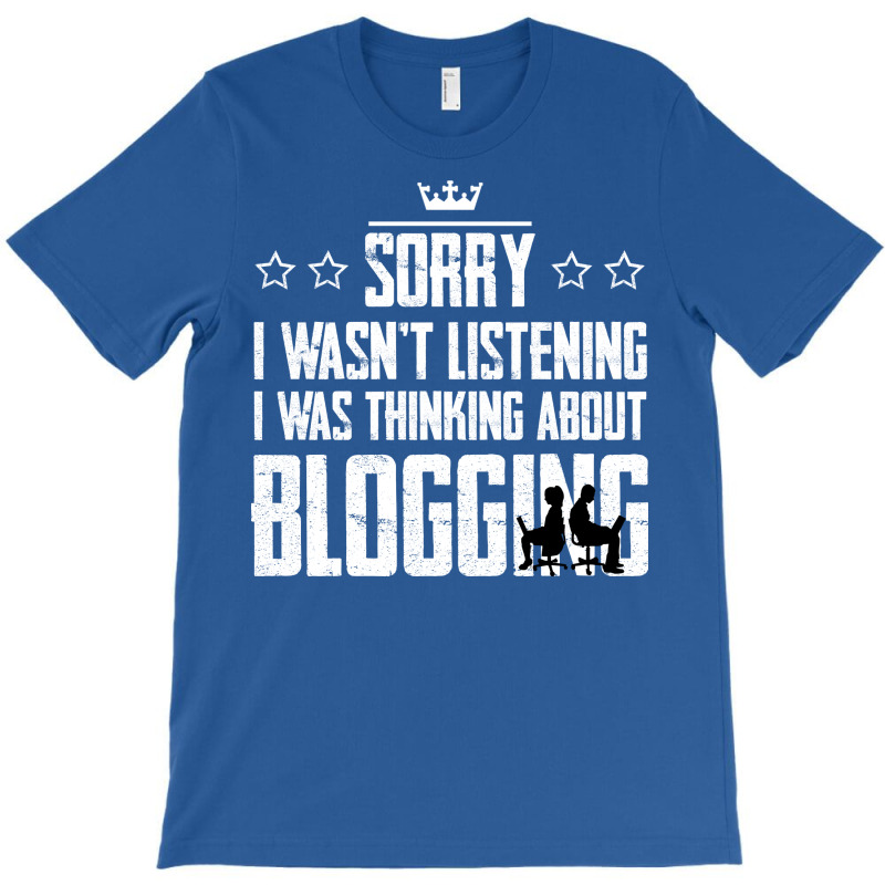 Sorry I Wasnt Listening I Was Thinking About Blogg T-shirt | Artistshot