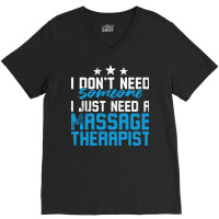 I Just Need A Massage Therapist Blue V-neck Tee | Artistshot