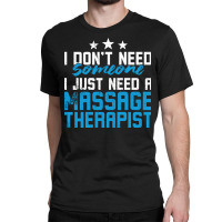 I Just Need A Massage Therapist Blue Classic T-shirt | Artistshot