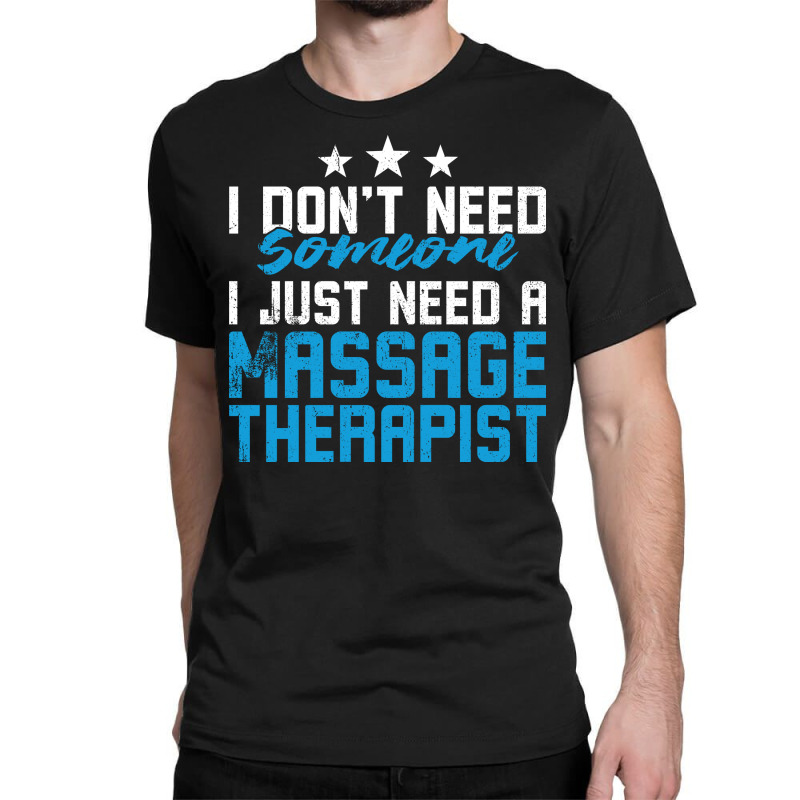 I Just Need A Massage Therapist Blue Classic T-shirt by dadgulcedm | Artistshot