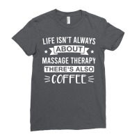 Life Isnt Always About Massage Therapy Theres Also Ladies Fitted T-shirt | Artistshot