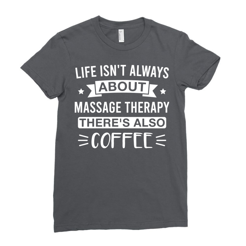 Life Isnt Always About Massage Therapy Theres Also Ladies Fitted T-Shirt by nihokatoup | Artistshot