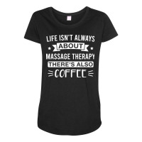 Life Isnt Always About Massage Therapy Theres Also Maternity Scoop Neck T-shirt | Artistshot