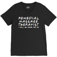 Remedial Massage Therapist Ill Be There For You V-neck Tee | Artistshot