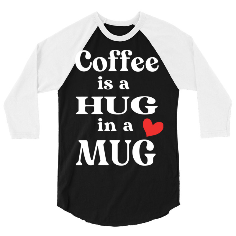 Coffee Is A Hug In A Mug174 3/4 Sleeve Shirt | Artistshot