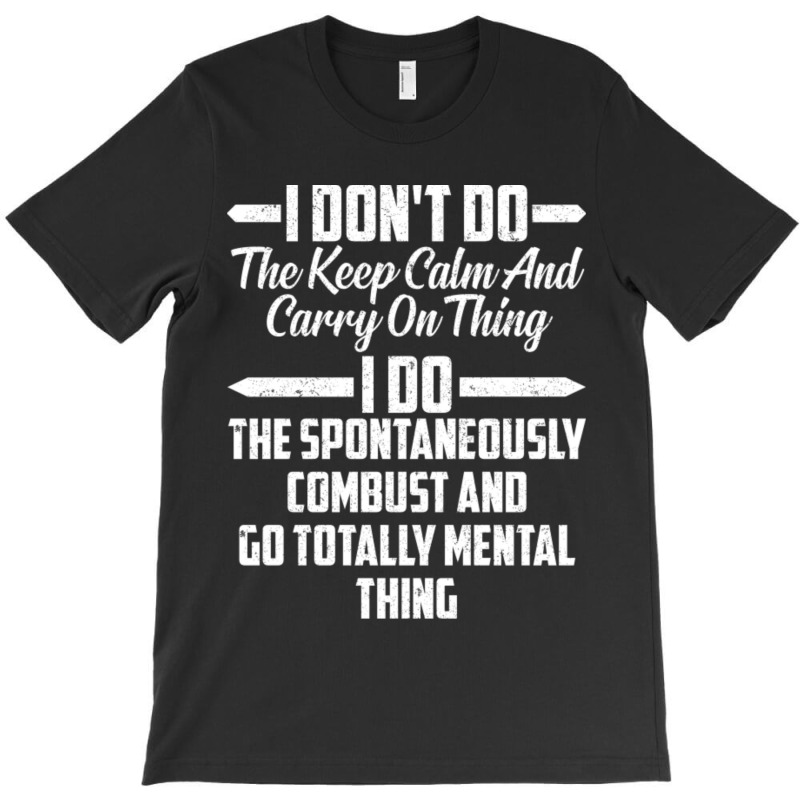 I Don T Do The Keep Calm And Carry On Thing I Do T T-shirt | Artistshot