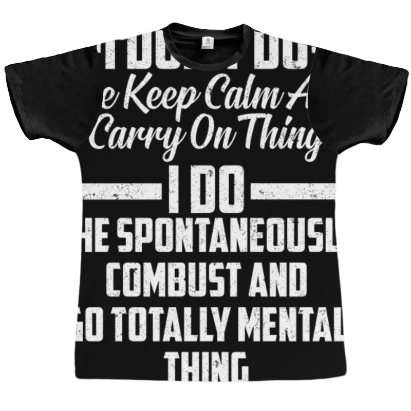 I Don T Do The Keep Calm And Carry On Thing I Do T Graphic T-shirt | Artistshot