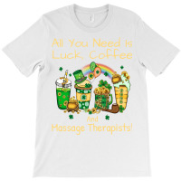 Massage Therapist Luck Coffee St Patricks Day Funn T-shirt | Artistshot