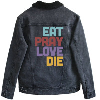 Eat Pray Love Die   Humorous Nihilist Design Unisex Sherpa-lined Denim Jacket | Artistshot