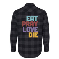 Eat Pray Love Die   Humorous Nihilist Design Flannel Shirt | Artistshot