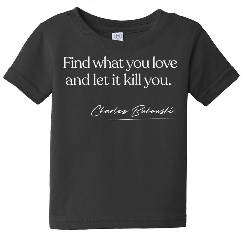 Find What You Love And Let It Kill You   Charles B Baby Tee | Artistshot